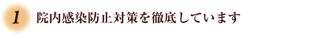 1.院内感染防止対策を徹底しています