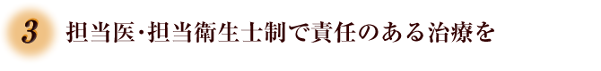 3.担当医・担当衛生士制で責任のある治療を